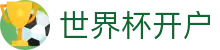 世界杯开户_2026世界杯赛程比分与规则导航